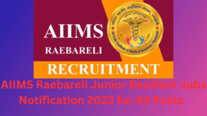 AIIMS Raebareli Junior Resident Jobs Notification 2023 for 40 Posts 