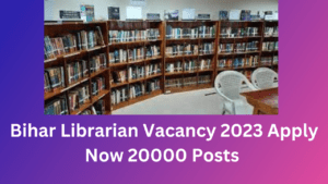 Bihar Librarian Vacancy 2023 Apply Now 20000 Posts 