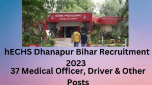ECHS Dhanapur Bihar Recruitment 2023 – 37 Medical Officer, Driver & Other Posts