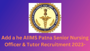  AIIMS Patna Senior Nursing Officer & Tutor Recruitment