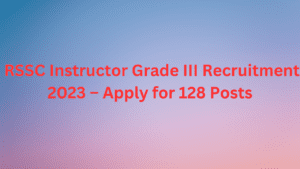 RSSC Instructor Grade III Recruitment 2023 – Apply for 128 Posts