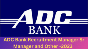 ADC Bank Recruitment Manager Sr Manager and Other -2023 