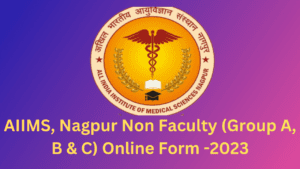 AIIMS, Nagpur Non Faculty (Group A, B & C) Online Form -2023