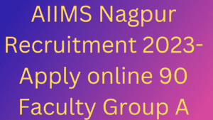 AIIMS Nagpur Recruitment 2023- Apply online 90 Faculty Group A