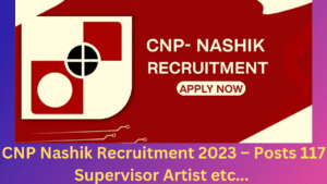 CNP Nashik Recruitment 2023 – Posts 117 Supervisor Artist etc... 