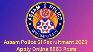 Assam Police SI Recruitment 2023 - Online Apply 5563 Posts 