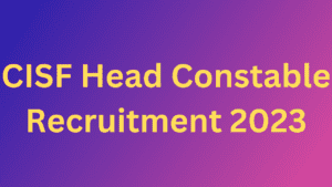 CISF Head Constable Recruitment 2023 – Posts 215 Opportunity Empowerment