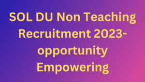 SOL DU Non Teaching Recruitment 2023- opportunity Empowering
