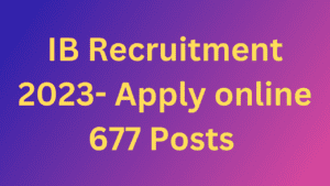 IB Recruitment 2023- Apply online 677 Posts