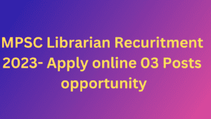 MPSC Librarian Recuritment 2023- Apply online 03 Posts