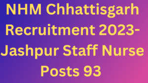 NHM Chhattisgarh Recruitment 2023- Jashpur Staff Nurse - Posts 93