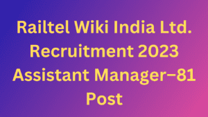 Railtel Wiki India Ltd Recruitment 2023 Assistant Manager–81 Post