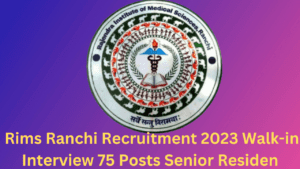 Rims Ranchi Recruitment 2023 Walk-in Interview 75 Posts Senior Resident Transformative, Empowering
