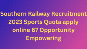 Southern Railway Recruitment 2023 Sports Quota apply online 67 Opportunity Empowering