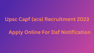 UPSC Capf (ACS) Recruitment 2023 Prestigious Empower yourself