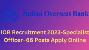 IOB Recruitment 2023-Specialist Officer–66 Posts Apply Online