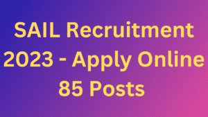 SAIL Recruitment 2023 - Apply Online 85 Posts 