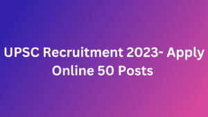 UPSC Recruitment 2023- Apply Online 50 Posts 